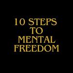 10 Steps To Mental Freedom