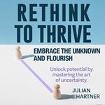 Rethink to Thrive: Embrace the Unknown and Flourish