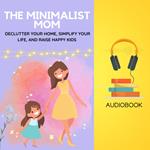 Minimalist Mom, The: Declutter Your Home, Simplify Your Life, and Raise Happy Kids