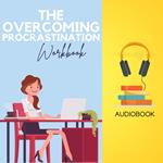 Overcoming Procrastination Workbook, The: Conquer Time Management, Unleash Productivity, and Achieve Your Goals