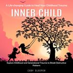 Inner Child: A Life-changing Guide to Heal Your Childhood Trauma (Explore Childhood and Generational Trauma to Break Destructive Patterns)