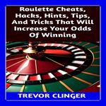 Roulette Cheats, Hacks, Hints, Tips, And Tricks That Will Increase Your Odds Of Winning