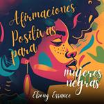 Afirmaciones Positivas para Mujeres Negras: Poderosas afirmaciones diarias escritas para mujeres BIPOC para el autocuidado emocional, la abundancia, el éxito, la confianza, la salud y la felicidad.