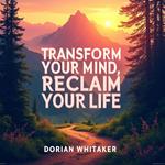 Transform Your Mind, Reclaim Your Life