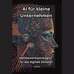 AI für kleine Unternehmen:Wettbewerbsstrategien für das digitale Zeitalter