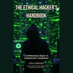Ethical Hacker's Handbook, The: A Comprehensive Guide to Cybersecurity Assessment