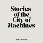 Stories of the City of Machines