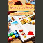 Teen Life Hacks: Secrets to Grown-Up Success