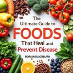 Ultimate Guide to Foods That Heal and Prevent Disease, The