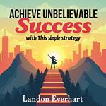 Achieve Unbelievable Success with This Simple Strategy