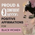 Proud & Confident Queen: Positive Affirmations For Black Women & Black Girls: Powerful, Uplifting Words to Cultivate Confidence, Success, Abundance, Joy, Love, Greatness & Remind You That You Are More Than Enough