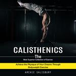 Calisthenics: The Most Superior Collection of Exercise (Achieve the Physique of Your Dreams Through Bodyweight Exercises)