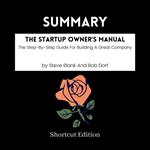 SUMMARY - The Startup Owner’s Manual: The Step-By-Step Guide For Building A Great Company By Steve Blank And Bob Dorf