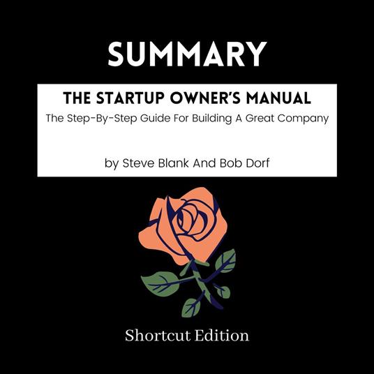 SUMMARY - The Startup Owner’s Manual: The Step-By-Step Guide For Building A Great Company By Steve Blank And Bob Dorf