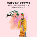 Confucian Compass: Navigating Life's Choices in a Modern World