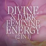 Divine & Dark Feminine Energy (2 in 1): Unlock Your Goddess Energy, Free Your Female Fatale & Unlock Your Femininity + Authentic Shadow Work & Healing Your Inner Child Exercises