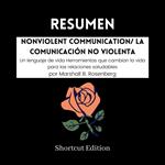 RESUMEN - Nonviolent Communication/ La comunicación no violenta: Un lenguaje de vida Herramientas que cambian la vida para las relaciones saludables Por Marshall B. Rosenberg