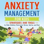 Anxiety Management for Kids: Strategies and Tools to Help Children Overcome Stress, Worry, and Fear