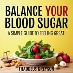 Balance Your Blood Sugar: The Simple Guide to Feeling Great