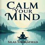 Calm Your Mind: Embrace Serenity in a Crazy World