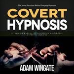 Covert Hypnosis: The Secret Structure Behind Everyday Hypnosis (A Training Manual for Delivering Multimodal Hypnotic Sessions)