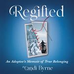 Regifted, An Adoptee's Memoir of True Belonging