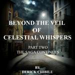 Beyond the Veil of Celestial Whispers: The Saga Continues - Part Two