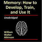 Memory: How to Develop, Train and Use It