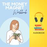 Money Magnet Workbook, The: Attract Abundance, Master Your Finances