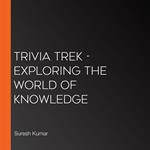 Trivia Trek - Exploring The World Of Knowledge