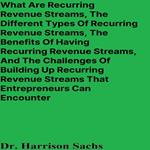 What Are Recurring Revenue Streams, The Different Types Of Recurring Revenue Streams, The Benefits Of Having Recurring Revenue Streams, And The Challenges Of Building Up Recurring Revenue Streams That Entrepreneurs Can Encounter