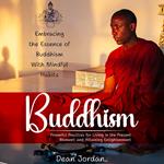 Buddhism: Embracing the Essence of Buddhism With Mindful Habits (Powerful Practices for Living in the Present Moment and Attaining Enlightenment)