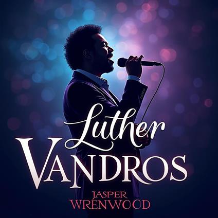 Luther Vandross: His Journey, Joy, and Legacy