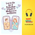 Love in the Age of Technology: A Guide to Modern Love and Dating