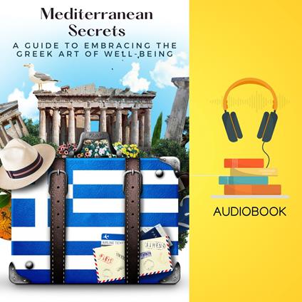 Mediterranean Secrets: A Guide to Embracing the Greek Art of Well-being