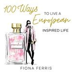 100 Ways to Live a European Inspired Life