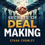 Secrets of Deal Making: A Practical Guide