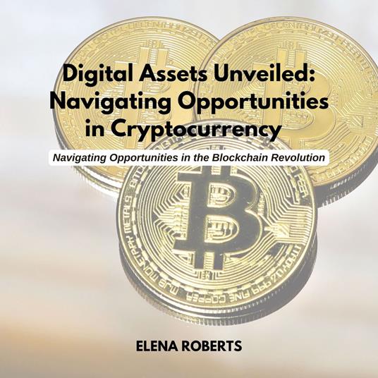 Digital Assets Unveiled: Navigating Opportunities in Cryptocurrency