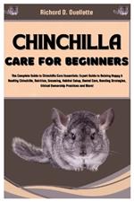 Chinchilla Care for Beginners: Complete Guide to Chinchilla Care Essentials: Expert Guide to Raising Happy & Healthy Chinchillas, Nutrition, Grooming, Habitat Setup, Dental Care, Bonding Strategies.