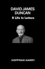 David James Duncan: A Life In Letters