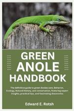 Green Anole Handbook: The Definitive Guide to Green Anoles' Care, Behavior, Ecology, Natural History, and Conservation, Featuring Expert Insights, Practical Tips, and Fascinating Discoveries