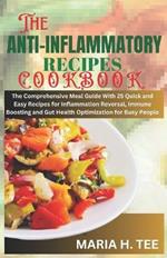 The Anti-Inflammatory Recipes Cookbook: The Comprehensive Meal Guide With 25 Quick and Easy Recipes for Inflammation Reversal, Immune Boosting and Gut Health Optimization for Busy People