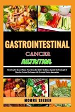 Gastrointestinal Cancer Nutrition: Unveiling the Crucial Nexus: Nourishing the Body's Resilience Against the Onslaught of Digestive System Challenges with Strategic Dietary Approaches