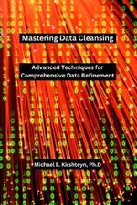 Mastering Data Cleansing: Advanced Techniques for Comprehensive Data Refinement.