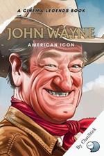John Wayne: American Icon: A Definitive Portrait of The Duke: Tracing the Legendary Journey of Cinema's Quintessential American Hero