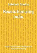 Revolutionizing India: Impact of Artificial Intelligence & Machine Learning
