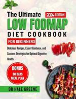 The ultimate LOW FODMAP diet cookbook for beginners 2024: Delicious Recipes, Expert Guidance, and Success Strategies for Optimal Digestive Health