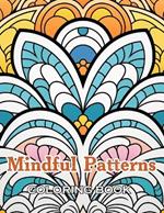 Mindful Patterns Coloring Book: 100+ Fun, Easy, and Relaxing Coloring Pages