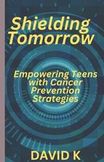 Shielding Tomorrow: Empowering Teens with Cancer Prevention Strategies