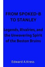 From Spoked-B to Stanley: Legends, Rivalries, and the Unwavering Spirit of the Boston Bruins